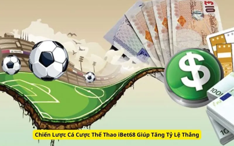 Chiến Lược Cá Cược Thể Thao iBet68 Giúp Tăng Tỷ Lệ Thắng